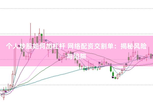 个人炒股如何加杠杆 网络配资交割单：揭秘风险与陷阱