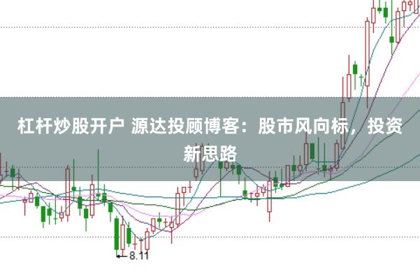杠杆炒股开户 源达投顾博客：股市风向标，投资新思路