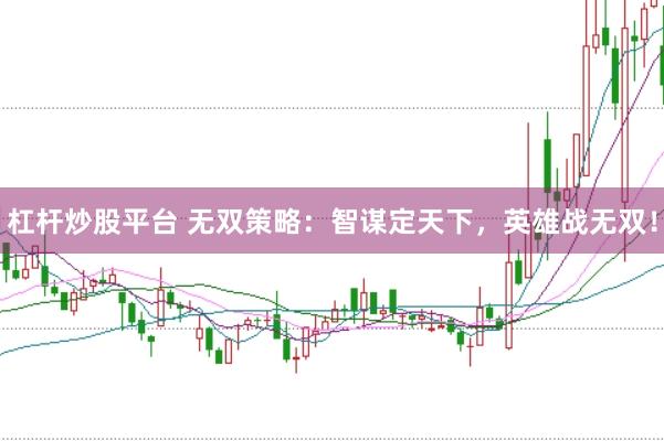 杠杆炒股平台 无双策略：智谋定天下，英雄战无双！