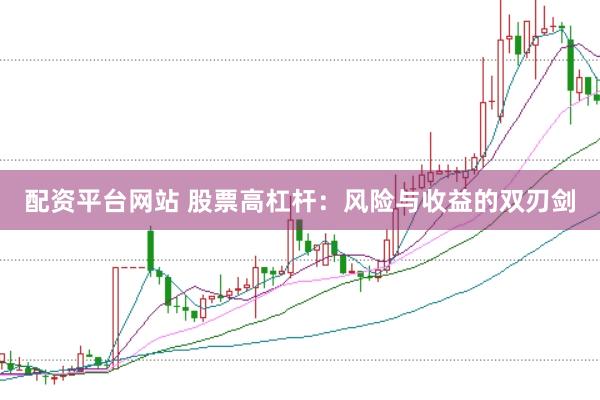 配资平台网站 股票高杠杆：风险与收益的双刃剑