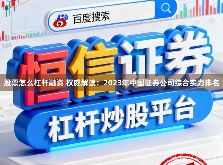 股票怎么杠杆融资 权威解读：2023年中国证券公司综合实力排名
