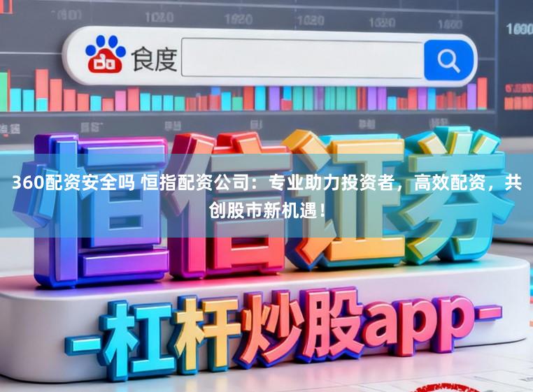 360配资安全吗 恒指配资公司:专业助力投资者,高效配资,共创股市新机遇!