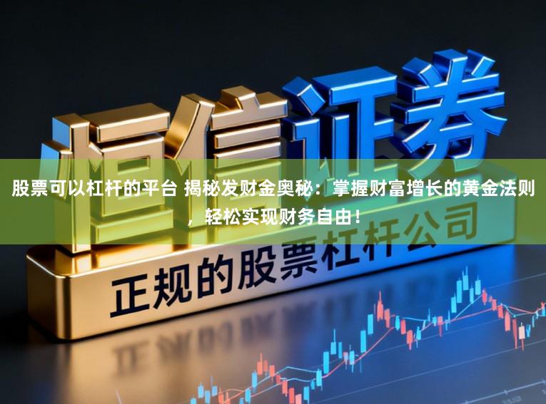 股票可以杠杆的平台 揭秘发财金奥秘:掌握财富增长的黄金法则,轻松实现财务自由!