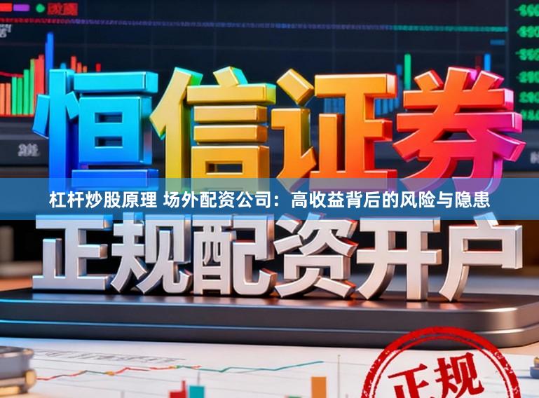 杠杆炒股原理 场外配资公司：高收益背后的风险与隐患