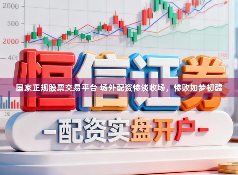 国家正规股票交易平台 场外配资惨淡收场，惨败如梦初醒