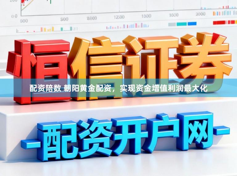 配资陪数 朝阳黄金配资,实现资金增值利润最大化