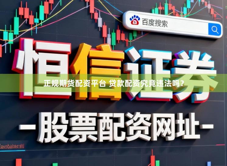 正规期货配资平台 贷款配资究竟违法吗？