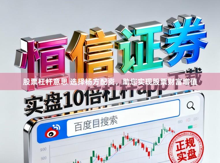 股票杠杆意思 选择杨方配资，助您实现股票财富增值