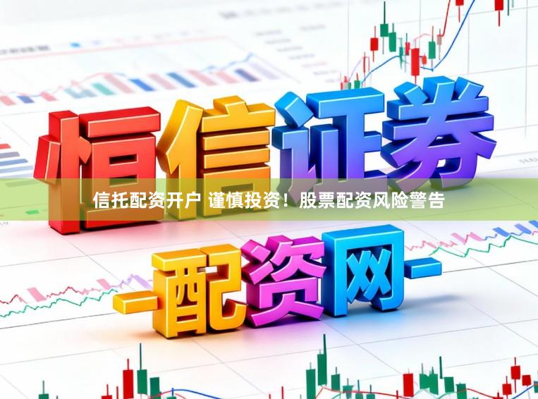信托配资开户 谨慎投资！股票配资风险警告