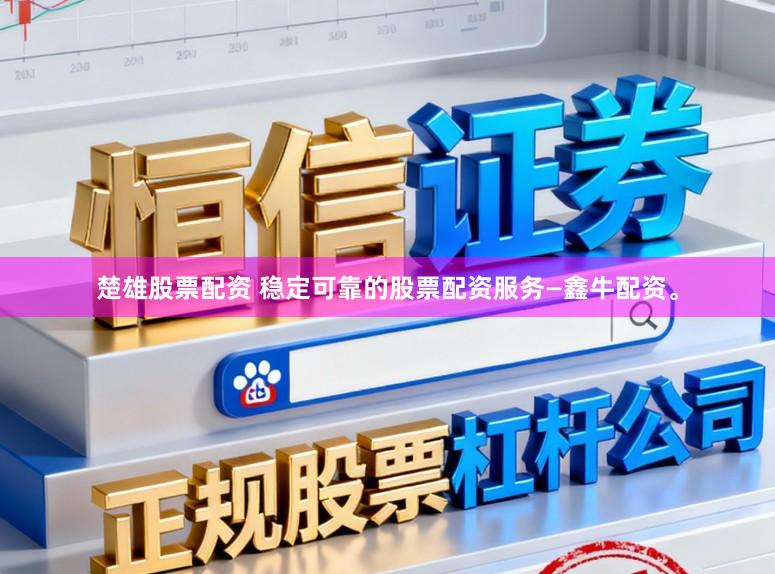 楚雄股票配资 稳定可靠的股票配资服务—鑫牛配资。