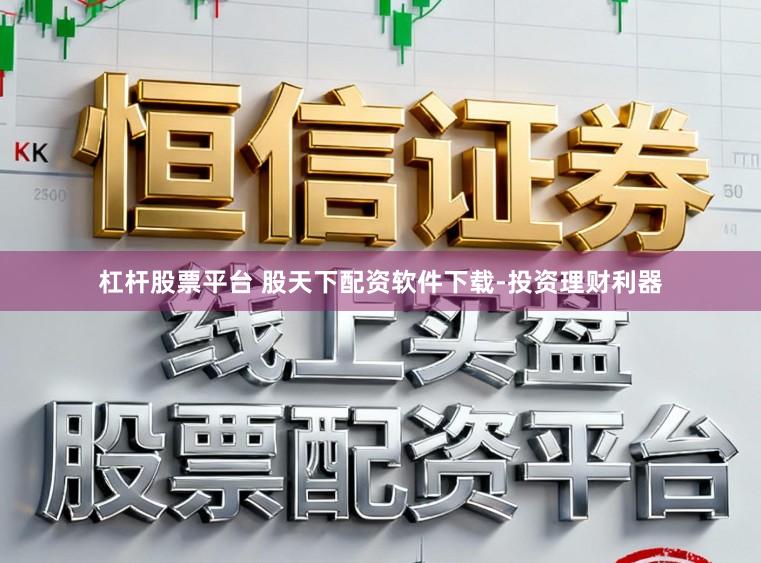 杠杆股票平台 股天下配资软件下载-投资理财利器