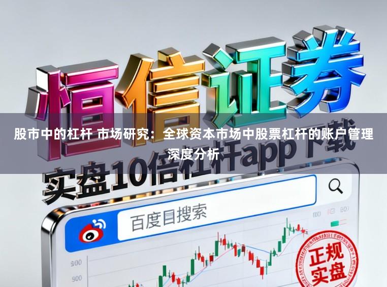 股市中的杠杆 市场研究:全球资本市场中股票杠杆的账户管理深度分析