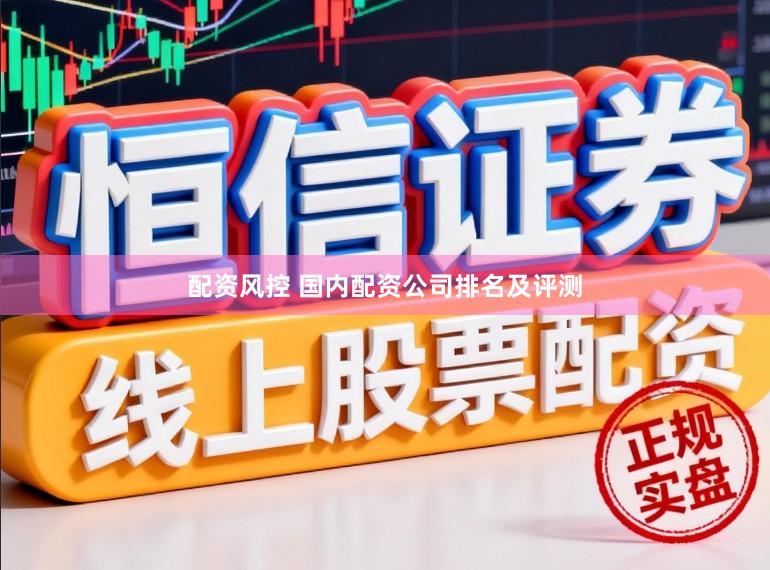 配资风控 国内配资公司排名及评测