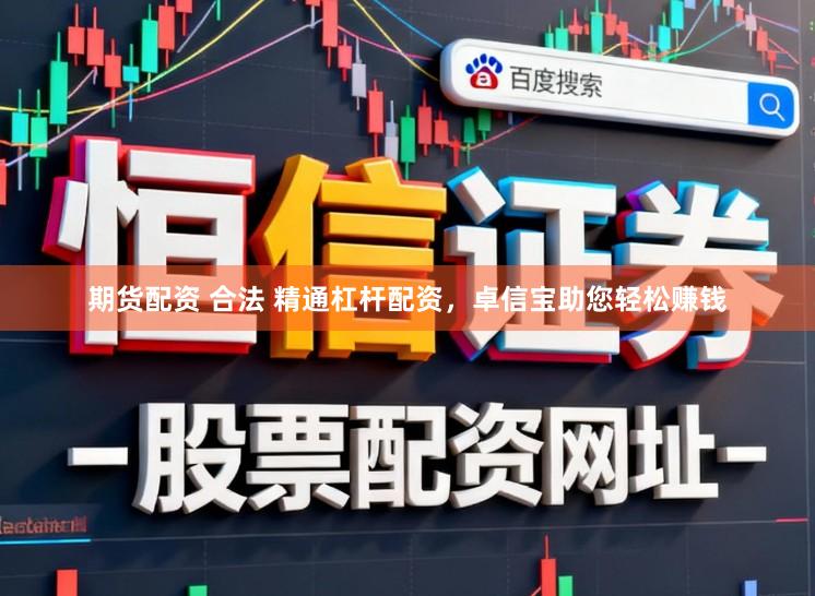 期货配资 合法 精通杠杆配资，卓信宝助您轻松赚钱