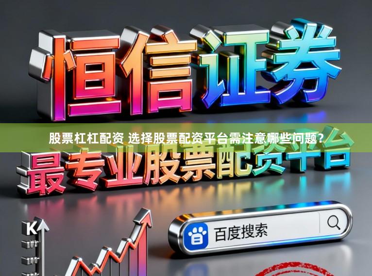 股票杠杠配资 选择股票配资平台需注意哪些问题？