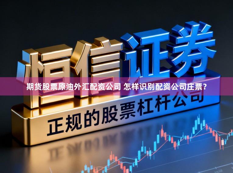 期货股票原油外汇配资公司 怎样识别配资公司庄票？