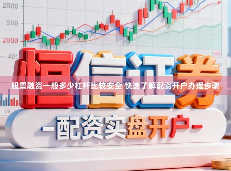 股票融资一般多少杠杆比较安全 快速了解配资开户办理步骤