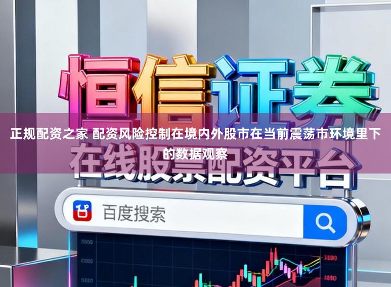 正规配资之家 配资风险控制在境内外股市在当前震荡市环境里下的数据观察